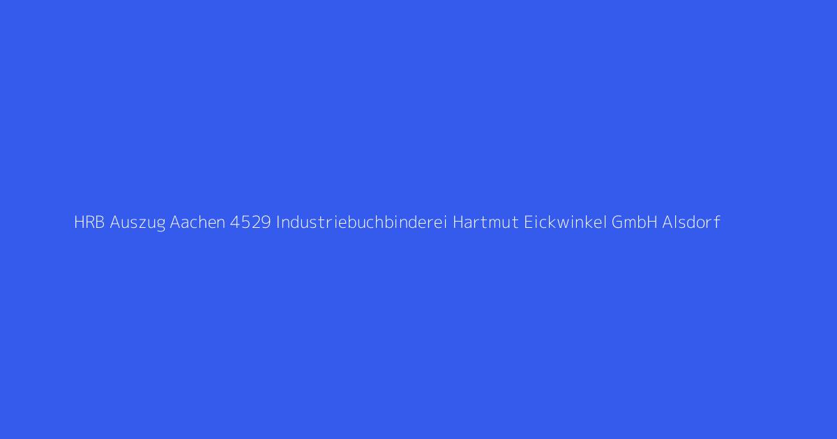 HRB Auszug Aachen 4529 Industriebuchbinderei Hartmut Eickwinkel GmbH Alsdorf